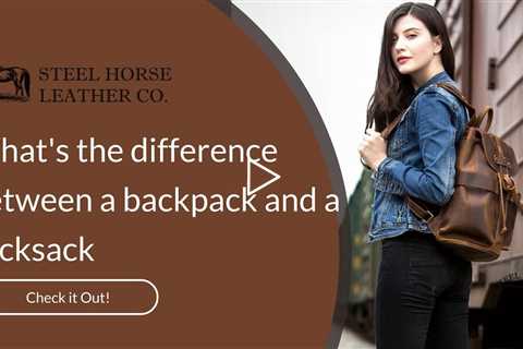 What's the difference between a backpack and a rucksack | Steel Horse Leather