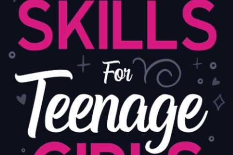 Life Skills for Teenage Girls: How to Be Healthy, Avoid Drama, Manage Money, Be Confident, Fix Your ..