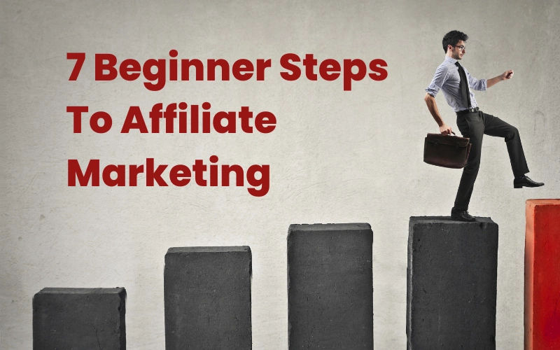 7 Beginner Steps To Affiliate Marketing – By Choosing A Niche You Can Start Your Affiliate