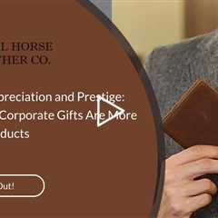 Symbol of Appreciation and Prestige: Why Leather Corporate Gifts Are More Than Just Products