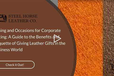 Timing and Occasions for Corporate Gifting: A Guide to the Benefits and Etiquette of Giving Leather