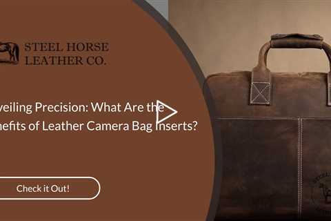 Unveiling Precision: What Are the Benefits of Leather Camera Bag Inserts?