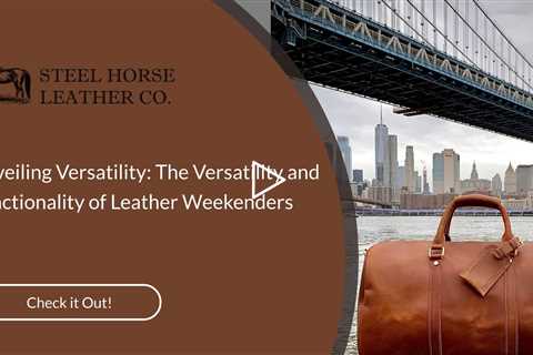 Unveiling Versatility: The Versatility and Functionality of Leather Weekenders