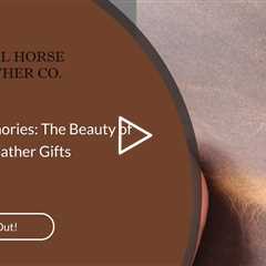 Crafting Memories: The Beauty of Handmade Leather Gifts