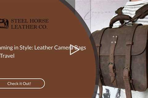 Roaming in Style: Leather Camera Bags for Travel